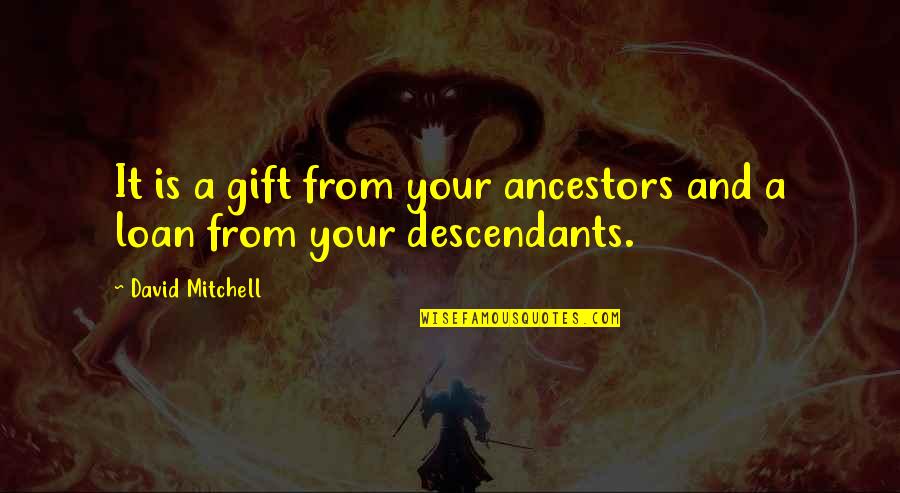 Your A Gift Quotes By David Mitchell: It is a gift from your ancestors and Your A Gift Quotes By David Mitchell: It is a gift from your ancestors and