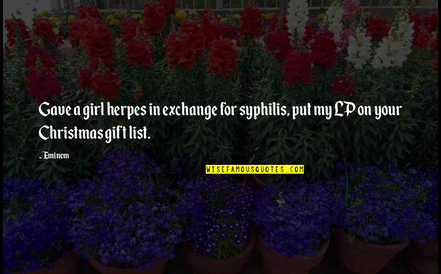 Your A Gift Quotes By Eminem: Gave a girl herpes in exchange for syphilis,