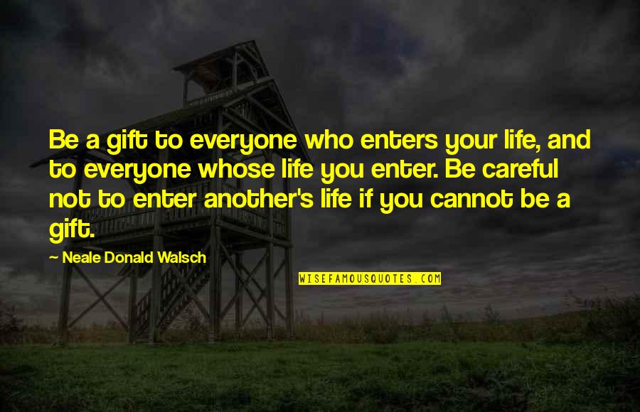 Your A Gift Quotes By Neale Donald Walsch: Be a gift to everyone who enters your Your A Gift Quotes By Neale Donald Walsch: Be a gift to everyone who enters your