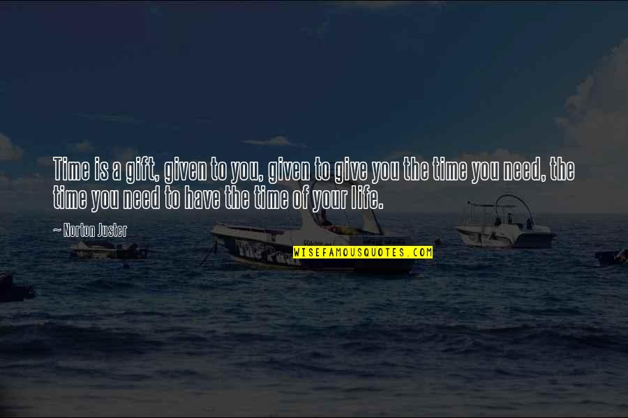 Your A Gift Quotes By Norton Juster: Time is a gift, given to you, given Your A Gift Quotes By Norton Juster: Time is a gift, given to you, given