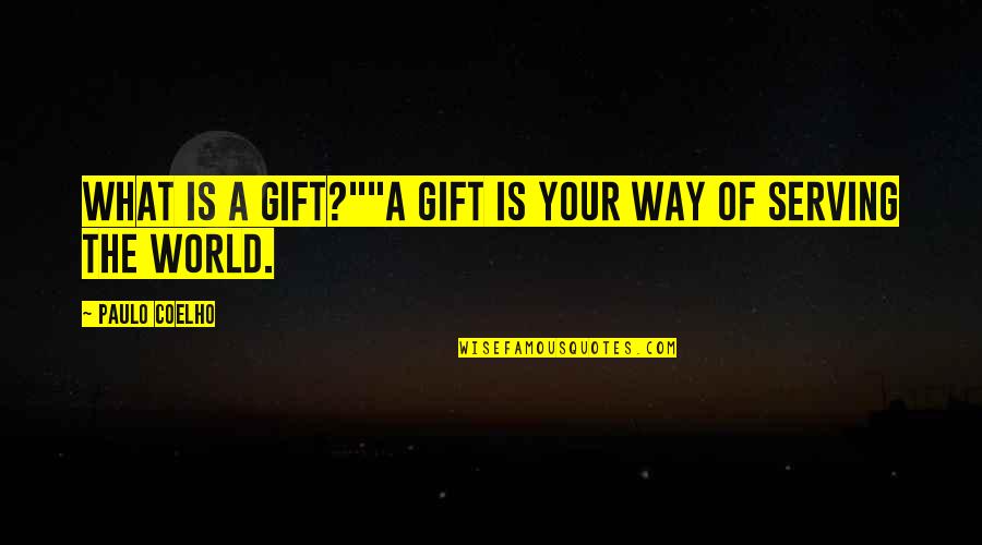 Your A Gift Quotes By Paulo Coelho: What is a Gift?""A Gift is your way Your A Gift Quotes By Paulo Coelho: What is a Gift?""A Gift is your way