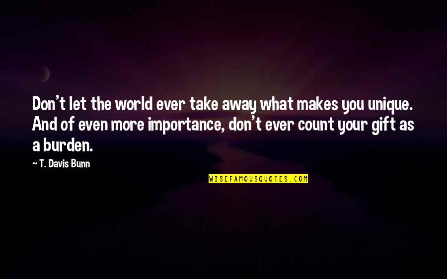 Your A Gift Quotes By T. Davis Bunn: Don't let the world ever take away what Your A Gift Quotes By T. Davis Bunn: Don't let the world ever take away what