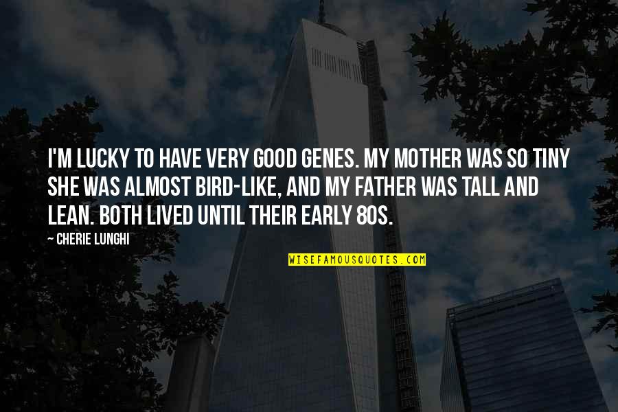 Your A Good Mother Quotes By Cherie Lunghi: I'm lucky to have very good genes. My Your A Good Mother Quotes By Cherie Lunghi: I'm lucky to have very good genes. My