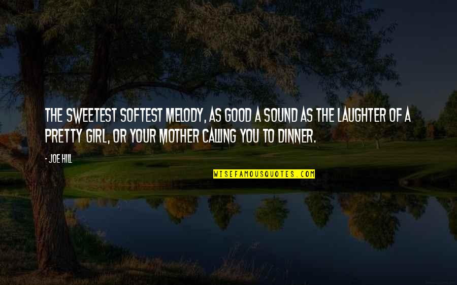 Your A Good Mother Quotes By Joe Hill: The sweetest softest melody, as good a sound Your A Good Mother Quotes By Joe Hill: The sweetest softest melody, as good a sound