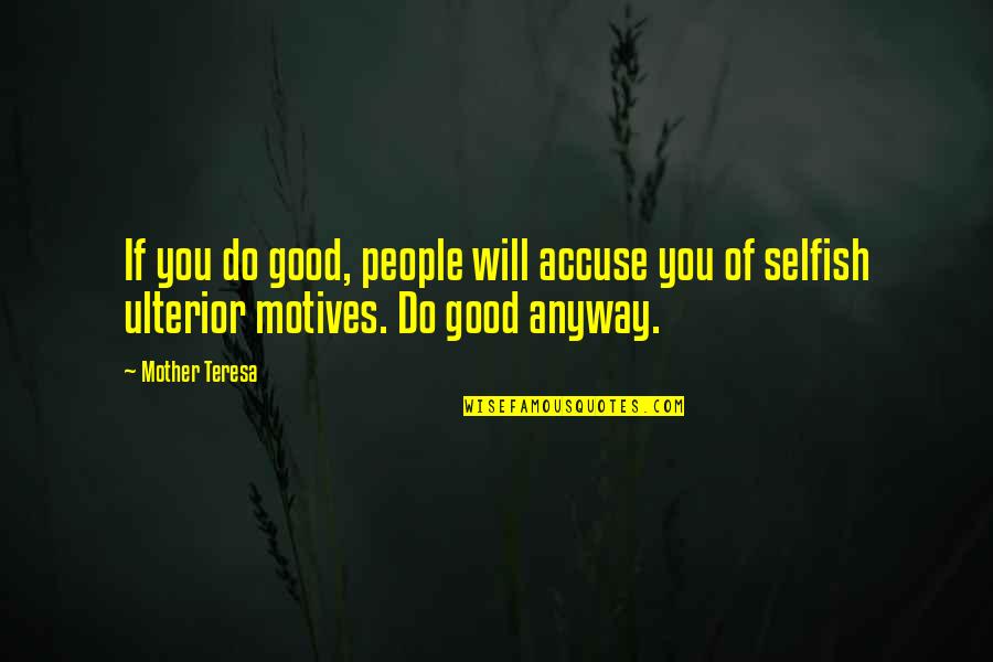 Your A Good Mother Quotes By Mother Teresa: If you do good, people will accuse you
