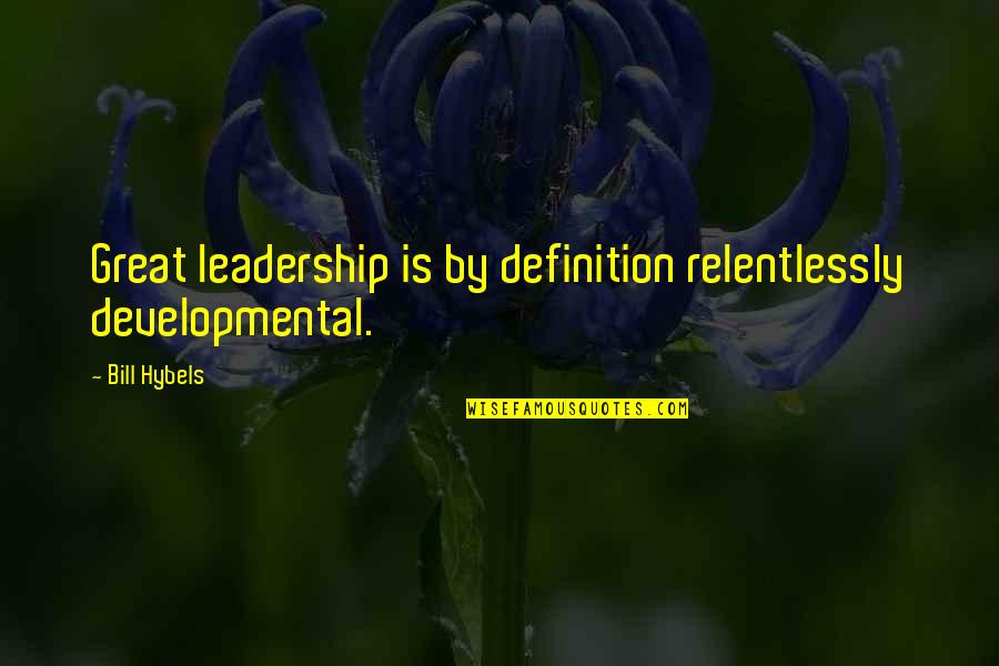 Your A Great Leader Quotes By Bill Hybels: Great leadership is by definition relentlessly developmental.