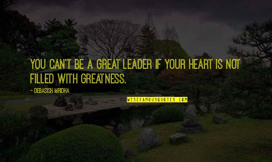 Your A Great Leader Quotes By Debasish Mridha: You can't be a great leader if your Your A Great Leader Quotes By Debasish Mridha: You can't be a great leader if your