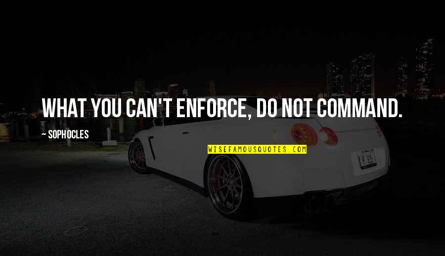 Your A Great Leader Quotes By Sophocles: What you can't enforce, do not command. Your A Great Leader Quotes By Sophocles: What you can't enforce, do not command.