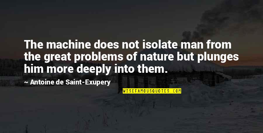Your A Great Man Quotes By Antoine De Saint-Exupery: The machine does not isolate man from the