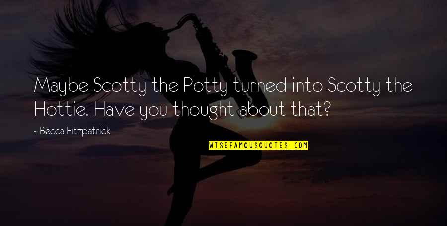 Your A Hottie Quotes By Becca Fitzpatrick: Maybe Scotty the Potty turned into Scotty the