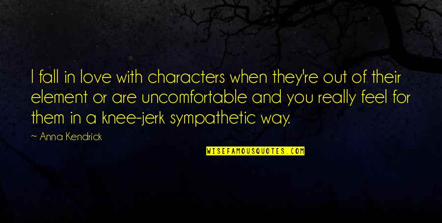 Your A Jerk But I Love You Quotes By Anna Kendrick: I fall in love with characters when they're