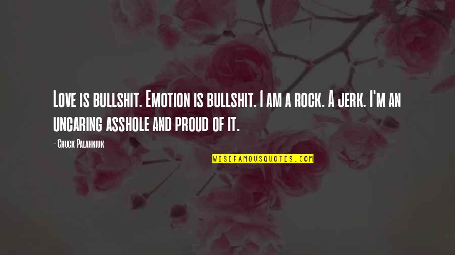 Your A Jerk But I Love You Quotes By Chuck Palahniuk: Love is bullshit. Emotion is bullshit. I am Your A Jerk But I Love You Quotes By Chuck Palahniuk: Love is bullshit. Emotion is bullshit. I am
