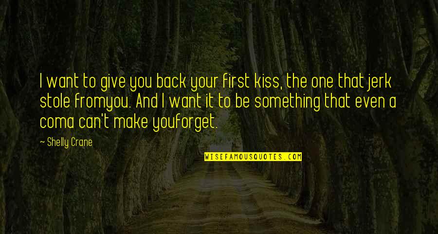 Your A Jerk But I Love You Quotes By Shelly Crane: I want to give you back your first Your A Jerk But I Love You Quotes By Shelly Crane: I want to give you back your first