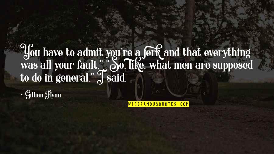 Your A Jerk Quotes By Gillian Flynn: You have to admit you're a jerk and Your A Jerk Quotes By Gillian Flynn: You have to admit you're a jerk and