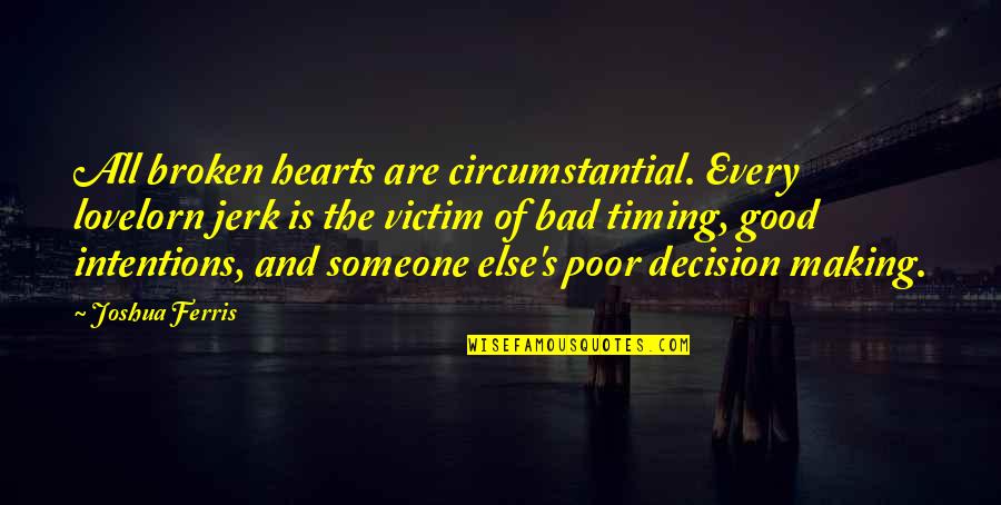 Your A Jerk Quotes By Joshua Ferris: All broken hearts are circumstantial. Every lovelorn jerk Your A Jerk Quotes By Joshua Ferris: All broken hearts are circumstantial. Every lovelorn jerk