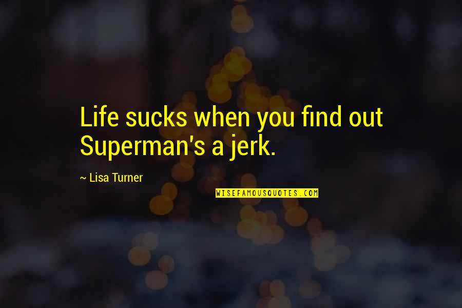 Your A Jerk Quotes By Lisa Turner: Life sucks when you find out Superman's a