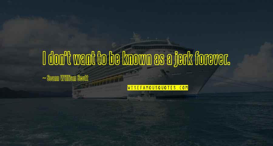 Your A Jerk Quotes By Seann William Scott: I don't want to be known as a Your A Jerk Quotes By Seann William Scott: I don't want to be known as a