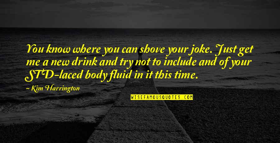 Your A Joke Quotes By Kim Harrington: You know where you can shove your joke. Your A Joke Quotes By Kim Harrington: You know where you can shove your joke.
