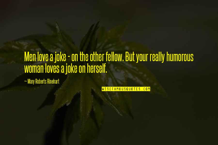 Your A Joke Quotes By Mary Roberts Rinehart: Men love a joke - on the other