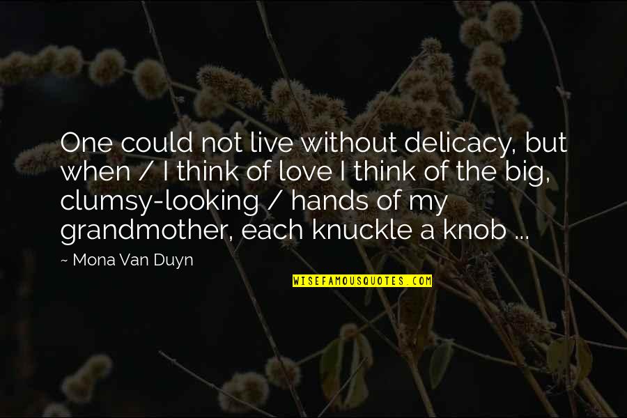 Your A Knob Quotes By Mona Van Duyn: One could not live without delicacy, but when