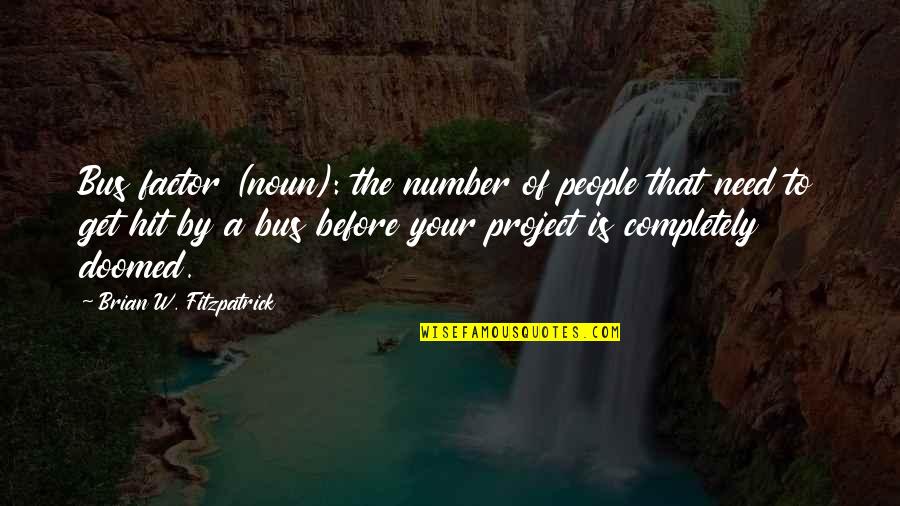 Your A Non Factor Quotes By Brian W. Fitzpatrick: Bus factor (noun): the number of people that