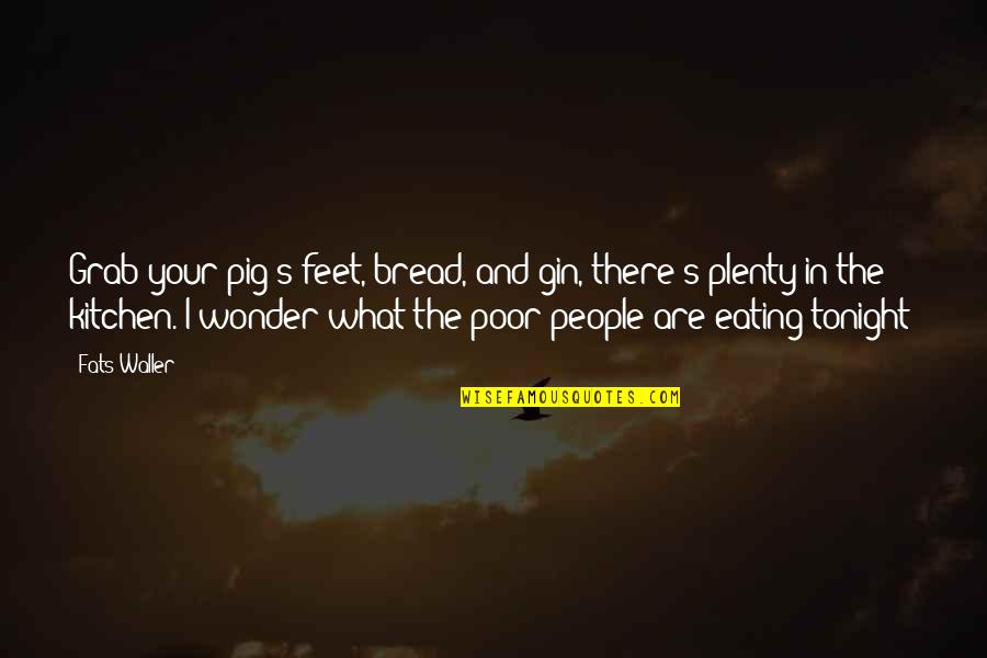 Your A Pig Quotes By Fats Waller: Grab your pig's feet, bread, and gin, there's