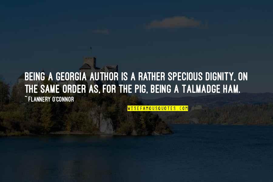 Your A Pig Quotes By Flannery O'Connor: Being a Georgia author is a rather specious