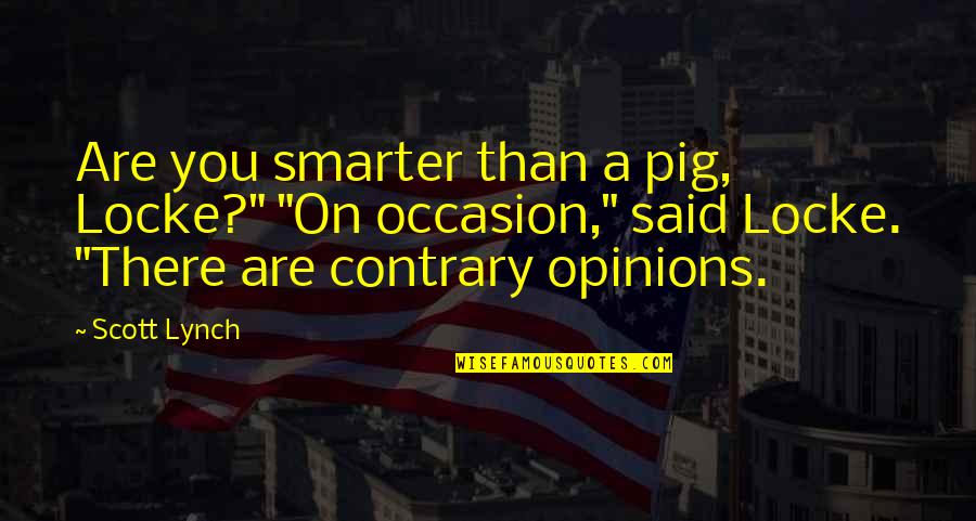Your A Pig Quotes By Scott Lynch: Are you smarter than a pig, Locke?" "On