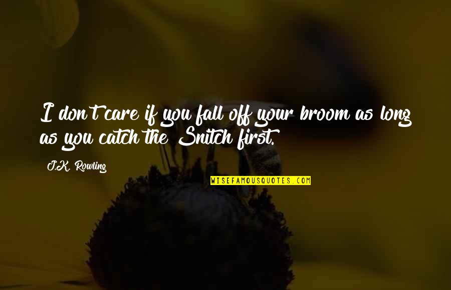 Your A Snitch Quotes By J.K. Rowling: I don't care if you fall off your