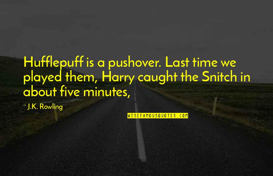 Your A Snitch Quotes By J.K. Rowling: Hufflepuff is a pushover. Last time we played