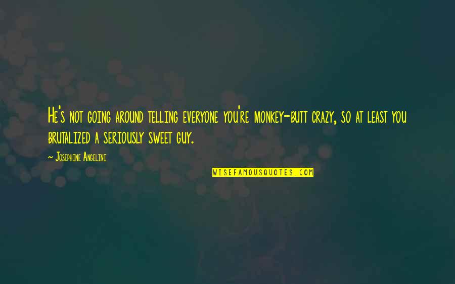 Your A Sweet Guy Quotes By Josephine Angelini: He's not going around telling everyone you're monkey-butt Your A Sweet Guy Quotes By Josephine Angelini: He's not going around telling everyone you're monkey-butt