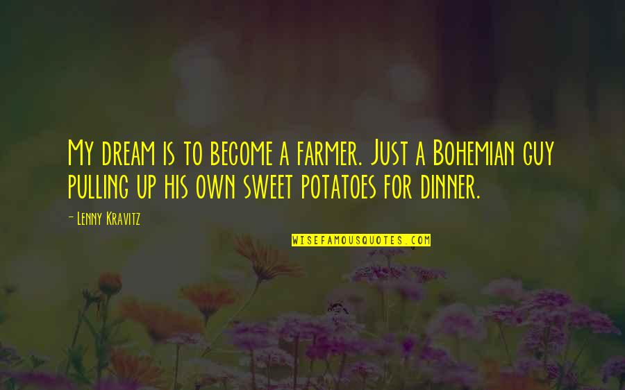 Your A Sweet Guy Quotes By Lenny Kravitz: My dream is to become a farmer. Just Your A Sweet Guy Quotes By Lenny Kravitz: My dream is to become a farmer. Just