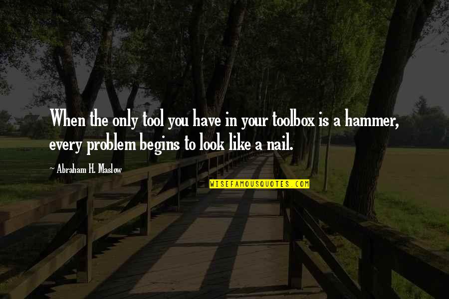 Your A Tool Quotes By Abraham H. Maslow: When the only tool you have in your