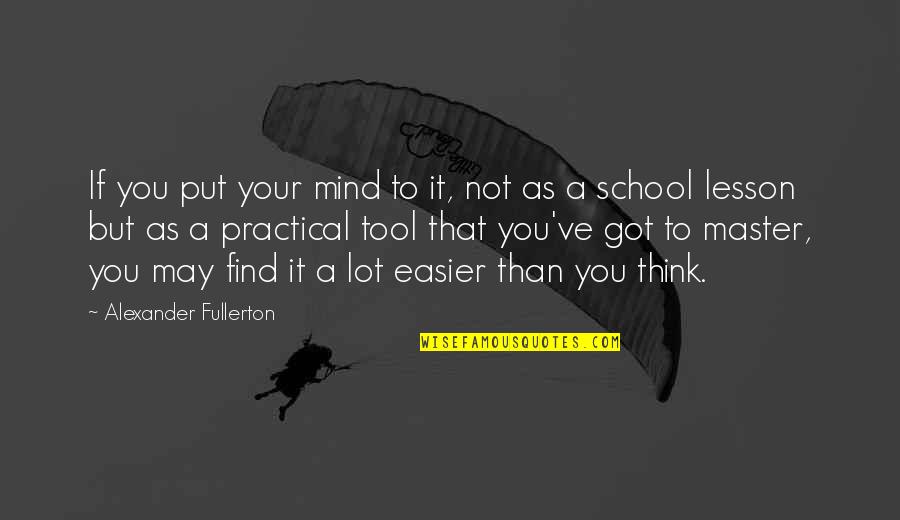 Your A Tool Quotes By Alexander Fullerton: If you put your mind to it, not