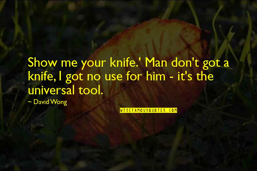 Your A Tool Quotes By David Wong: Show me your knife.' Man don't got a