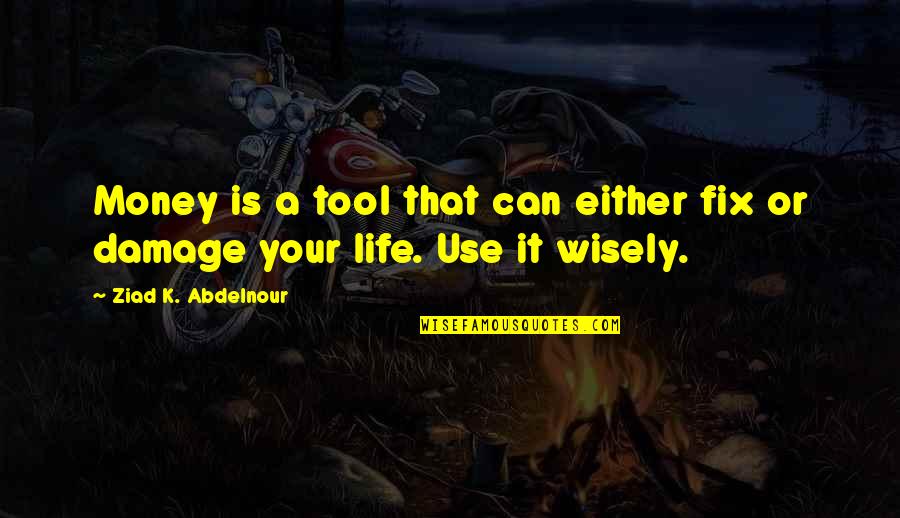 Your A Tool Quotes By Ziad K. Abdelnour: Money is a tool that can either fix