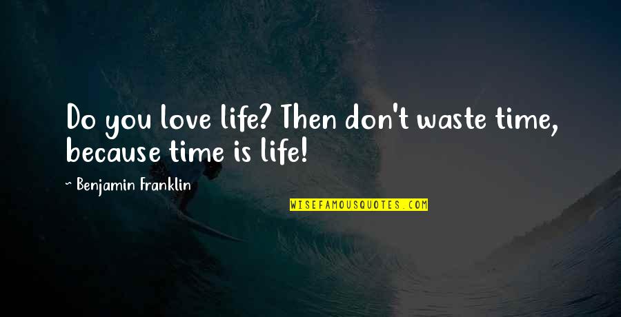 Your A Waste Of Life Quotes By Benjamin Franklin: Do you love life? Then don't waste time,