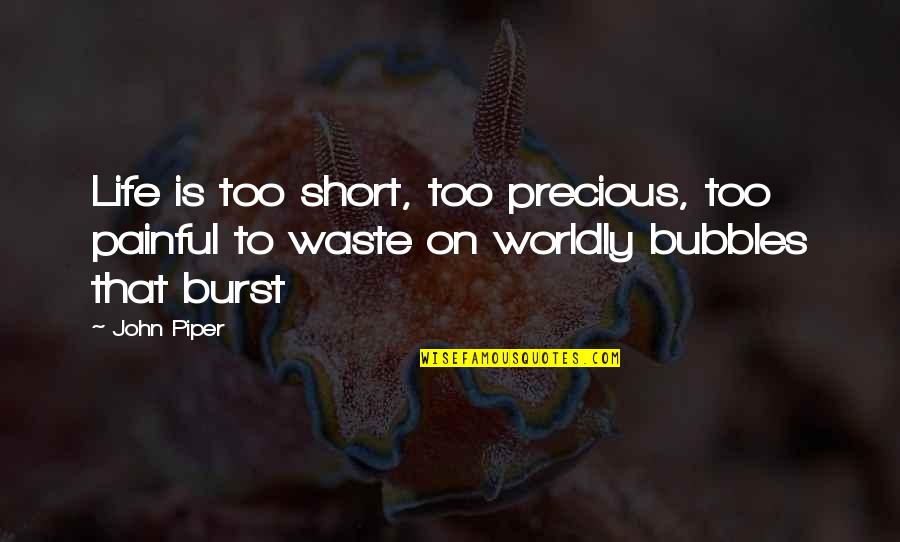 Your A Waste Of Life Quotes By John Piper: Life is too short, too precious, too painful