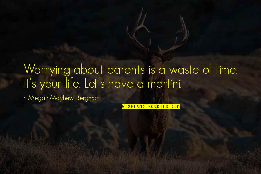 Your A Waste Of Life Quotes By Megan Mayhew Bergman: Worrying about parents is a waste of time.