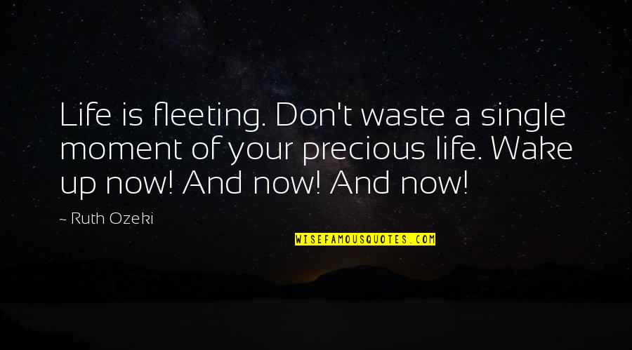 Your A Waste Of Life Quotes By Ruth Ozeki: Life is fleeting. Don't waste a single moment