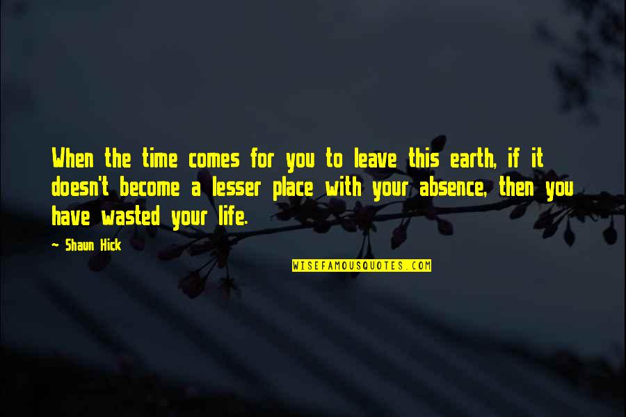 Your A Waste Of Life Quotes By Shaun Hick: When the time comes for you to leave