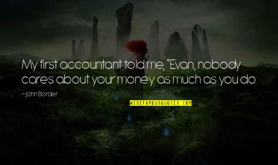 Your About Me Quotes By John Border: My first accountant told me, "Evan, nobody cares