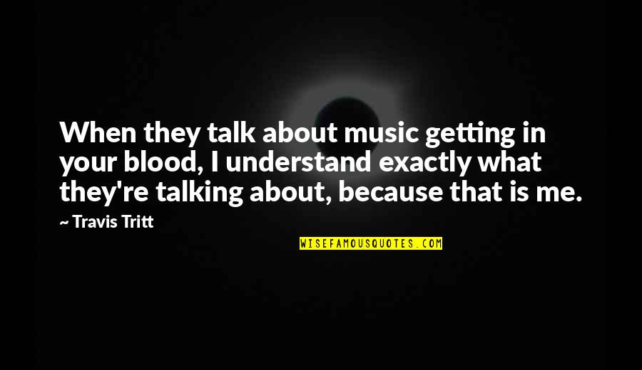 Your About Me Quotes By Travis Tritt: When they talk about music getting in your