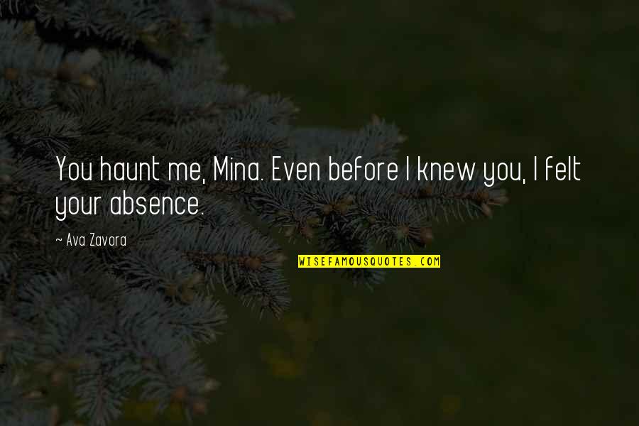 Your Absence Is Felt Quotes By Ava Zavora: You haunt me, Mina. Even before I knew