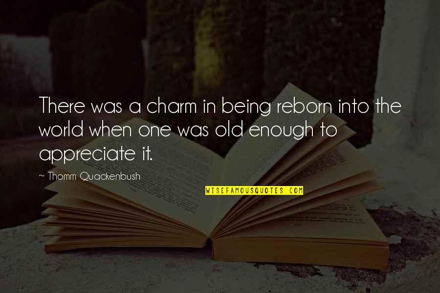Your Absolutely Amazing Quotes By Thomm Quackenbush: There was a charm in being reborn into