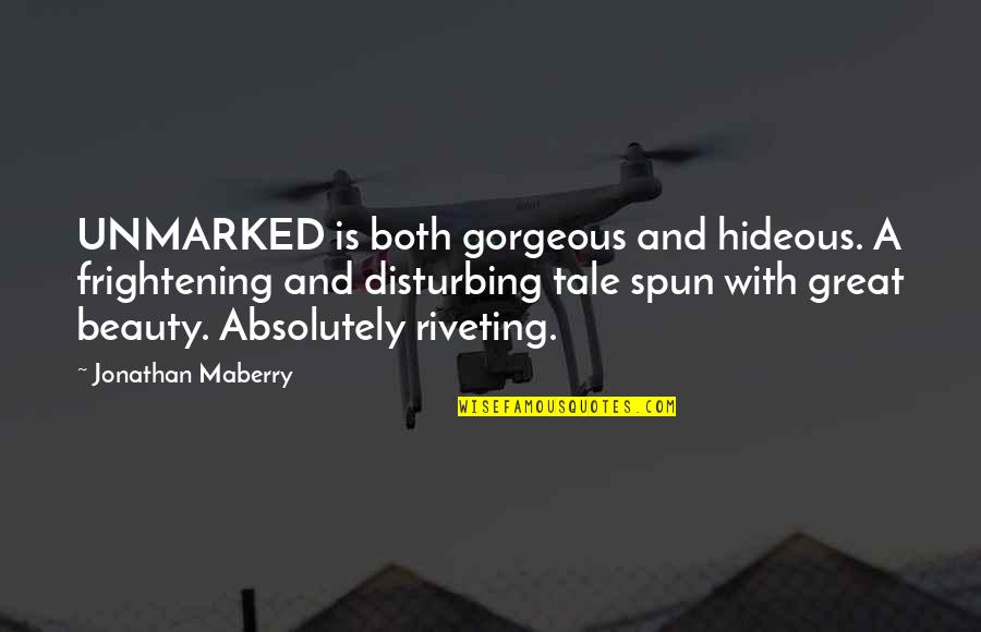 Your Absolutely Gorgeous Quotes By Jonathan Maberry: UNMARKED is both gorgeous and hideous. A frightening