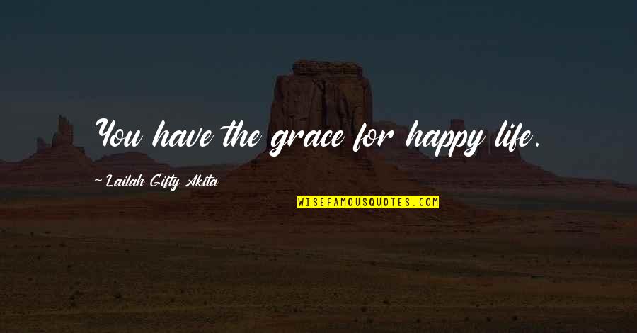 Your Absolutely Gorgeous Quotes By Lailah Gifty Akita: You have the grace for happy life.