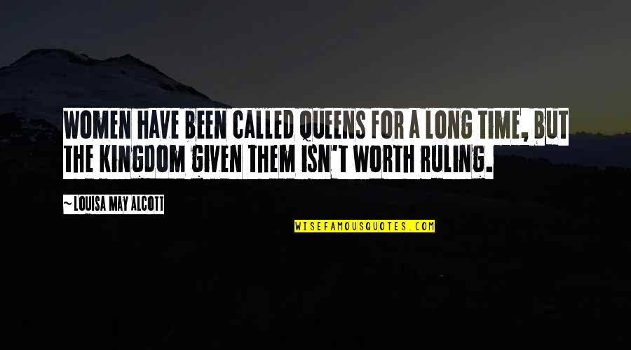 Your Absolutely Gorgeous Quotes By Louisa May Alcott: Women have been called queens for a long