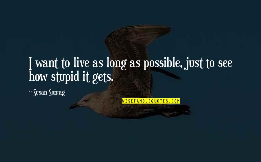 Your Absolutely Gorgeous Quotes By Susan Sontag: I want to live as long as possible,