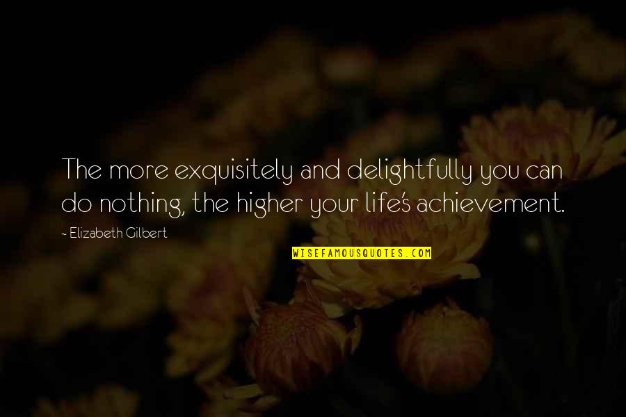Your Achievement Quotes By Elizabeth Gilbert: The more exquisitely and delightfully you can do